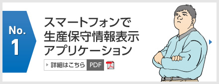 No.1 スマートフォンで生産保守情報表示アプリケーション