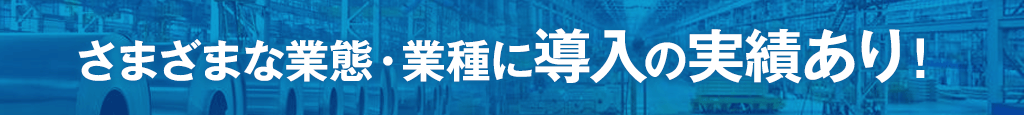 さまざまな業態・業種に導入の実績あり！